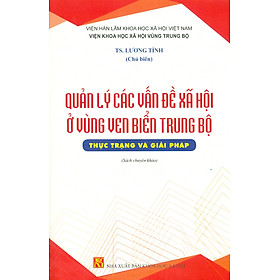 Quản Lý Các Vấn Đề Xã Hội Ở Vùng Ven Biển Trung Bộ - Thực Trạng Và Giải Pháp (Sách chuyên khảo) - Kil Chiyoen