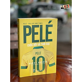 PELÉ CUỘC ĐỜI VÀ THỜI ĐẠI - Harry Harris - Nguyễn Dương Hiếu, Lê Anh Tú dịch - NXB Trẻ (bìa mềm)