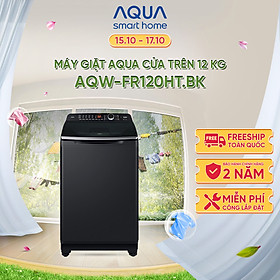 Máy giặt cửa trên Aqua 12KG AQW-FR120HT.BK - Bảo hành 2 năm - Hỗ trợ lắp đặt - Hàng chính hãng