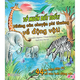 [Download Sách] Tớ Muốn Biết Tuốt ! Những Câu Chuyện Phi Thường Về Động Vật