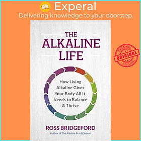 Sách - The Alkaline Life - New Science to Rebalance Your Body, Reverse Ageing by Ross Bridgeford (UK edition, paperback)