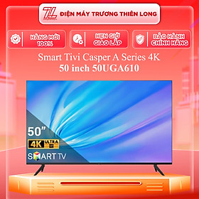 Android Tivi Casper 4K 50 inch 50UGA610 model 2022- Hàng chính hãng( Chỉ giao HCM)