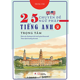 Sách 25 chuyên đề ngữ pháp tiếng Anh trọng tâm (Bám sát chương trình sách giáo khoa mới; Theo định hướng thi mới)
