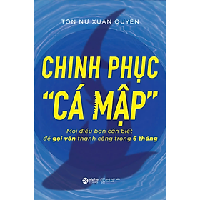 Chinh Phục “Cá Mập” - Mọi Điều Bạn Cần Biết Để Gọi Vốn Thành Công Trong 6 Tháng - AL