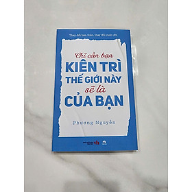 Chỉ cần bàn kiên trì thế giới này sẽ là của bạn