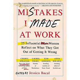 Mistakes I Made at Work: 25 Influential Women Reflect on What They Got Out of Getting It Wrong