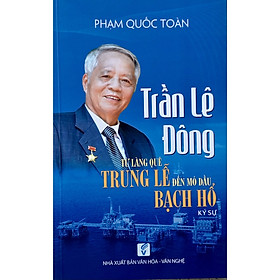 [Download Sách] Trần Lê Đông, từ làng quê Trung Lễ đến mỏ dầu Bạch Hổ