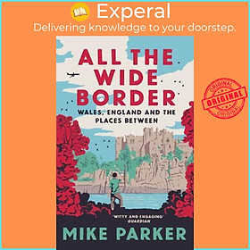 Sách - All the Wide Border : Wales, England and the Places Between by Mike Parker (UK edition, hardcover)