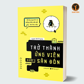 TRỞ THÀNH ỨNG VIÊN ĐƯỢC SĂN ĐÓN - Bí Kíp Soạn CV Và Những Điều Cần Nhớ Khi Tìm Việc - Bí Kíp Lynn Williams (bìa mềm)
