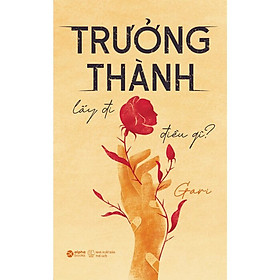 TRƯỞNG THÀNH LẤY ĐI ĐIỀU GÌ? - Gari - (bìa mềm)