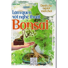 Làm quen với nghệ thuật Bonsai – Dành cho người mới chơi