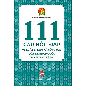 111 Câu Hỏi - Đáp Về Luật Trẻ Em Và Công Ước Của Liên Hợp Quốc Về Quyền Trẻ Em 