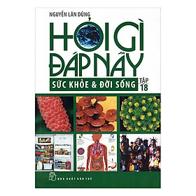 Hỏi gì đáp nấy (T18): Sức khỏe & đời sống - Nguyễn Lân Dũng