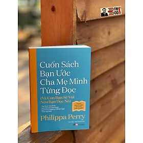 CUỐN SÁCH BẠN ƯỚC CHA MẸ MÌNH TỪNG ĐỌC (và con bạn sẽ vui nếu bạn đọc nó) – Philippa Perry – Nhã Nam