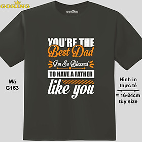 YOU'RE THE BEST DAD, mã G163. Áo thun in siêu đẹp tặng cha. Áo phông hàng hiệu GOKING, form unisex cho nam nữ, trẻ em