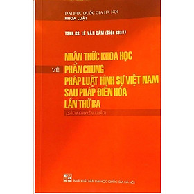 Nhận Thức Khoa Học Về Phần Chung Pháp Luật Hình Sự Việt Nam Sau Pháp Điển Hóa Lần Thứ Ba