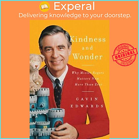 Sách - Kindness and Wonder : Why Mister Rogers Matters Now More Than Ever by Gavin Edwards (US edition, paperback)