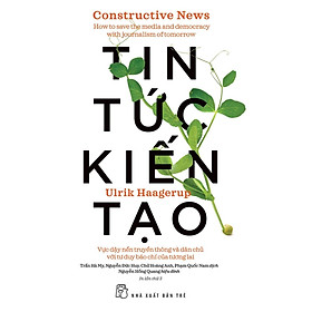 Tin Tức Kiến Tạo: Vực Dậy Nền Truyền Thông Và Dân Chủ Với Tư Duy Báo Chí Của Tương Lai - Bản Quyền