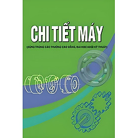 Chi Tiết Máy ( Dùng Trong Các Trường Cao Đẳng, Đại Học Khối Kỹ Thuật)