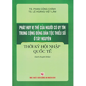 [Download Sách] Phát Huy Vị Thế Của Người Có Uy Tín Trong Cộng Đồng Dân Tộc Thiểu Số Ở Tây Nguyên Thời Kỳ Hội Nhập Quốc Tế (Sách Chuyên Khảo)