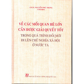 Sách Về Các Mối Quan Hệ Lớn Cần Được Giải Quyết Tốt Trong Quá Trình Đổi Mới Đi Lên Chủ Nghĩa Xã Hội Ở Nước Ta