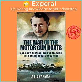 Sách - The War of the Motor Gun Boats - One Man's Personal War at Sea with the Co by A J Chapman (UK edition, paperback)