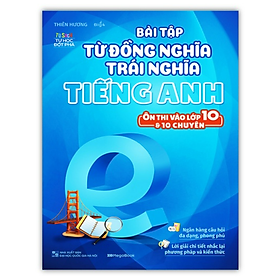 Hình ảnh Sách - Bài Tập Từ Đồng Nghĩa Trái Nghĩa Tiếng Anh - Ôn Thi Vào Lớp 10 & 10 Chuyên