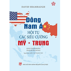 Đông Nam Á – Hội tụ các siêu cường Mỹ – Trung (Xuất bản lần thứ hai)