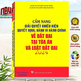 Sách Cẩm Nang Giải Quyết Khiếu Kiện Quyết Định, Hành Vi Hành Chính về Đất Đai tại Tòa Án và Luật Đất Đai năm 2024 – V2408D