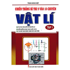 Sách Chiến Thắng Kì Thi 9 Vào 10 Chuyên Vật Lý (Tập 1)