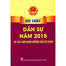 Bộ Luật Dân Sự Năm 2015 Và Các Nghị Định Hướng Dẫn Thi Hành - NXB Chính Trị Quốc Gia Sự Thật