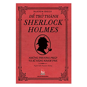 Sách Để Trở Thành Sherlock Holmes - Những Phương Pháp Và Kĩ Năng Khám Phá (Tái Bản 2018)