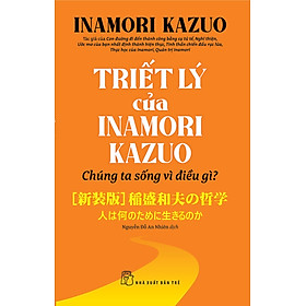 Triết Lý Của Inamori Kazuo - Chúng Ta Sống Vì Điều Gì? - TRE