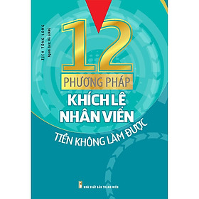 Sách: 12 Phương Pháp Khích Lệ Nhân Viên Tiền Không Làm Được