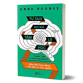 Tư Duy Như Nhà Tâm Lý Học - Nắm Bắt Hoạt Động Của Tâm Trí Con Người -  Anne Rooney