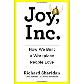 Joy Inc.  How We Built a Workplace People Love