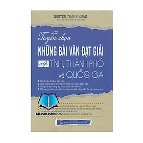 Sách - Tuyển Chọn Những Bài Văn Đạt Giải Cấp Tỉnh, Thành Phố Và Quốc Gia