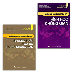 [Download Sách] Phương pháp giải các dạng Toán THPT: Hình học không gian, Phương pháp tọa độ trong không gian (Combo 2 cuốn)