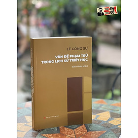 VẤN ĐỀ PHẠM TRÙ TRONG LỊCH SỬ TRIẾT HỌC - Lê Công Sự – NXB Tri Thức