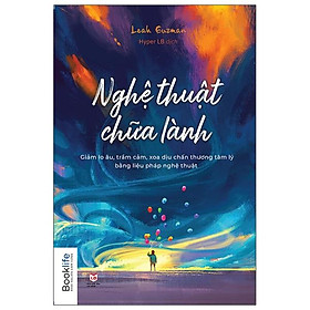 Nghệ thuật chữa lành (giảm lo âu, trầm cảm, xoa diệu chấn thương tâm lý bằng liệu pháp nghệ thuật)