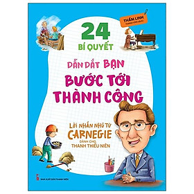 24 Bí Quyết Dẫn Dắt Bạn Tới Thành Công - Lời Nhắn Nhủ Từ Carnegie Dành Cho Thanh Thiếu Niên