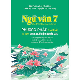 Ngữ văn 7 - Phương pháp đọc hiểu và viết (dùng ngữ liệu ngoài sách giáo khoa) - Theo Chương trình GDPT 2018 - dùng chung 3 bộ sgk