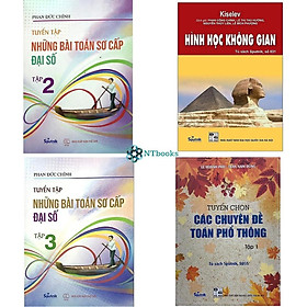 Combo 4 cuốn sách Tuyển tập những bài toán sơ cấp Đại số tập 2, 3 + Hình học không gian + Tuyển chọn các chuyên đề toán phổ thông tập 1