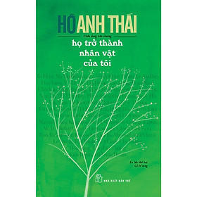 Cuốn Sách Hay Của Tác Giả Hồ Anh Thái: Họ Trở Thành Nhân Vật Của Tôi