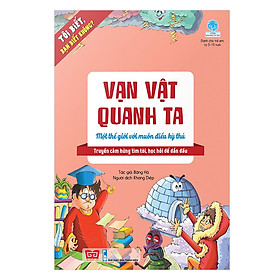 Tôi Biết, Bạn Biết Không? - Vạn Vật Quanh Ta: Một Thế Giới Với Muôn Điều Kỳ Thú (Tái Bản 2019)