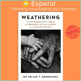 Sách - Weathering - The Extraordinary Stress of Ordinary Life on the Body by Dr Arline Geronimus (UK edition, paperback)
