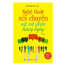 Nghệ Thuật Nói Chuyện Và Xã Giao Hằng Ngày (Tái Bản 2019)