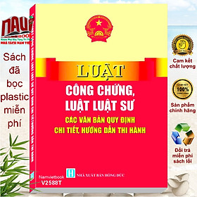 Sách Luật Công Chứng, Luật Luật Sư – Các Văn Bản Quy Định Chi Tiết Hướng Dẫn Thi Hành (V2588T)