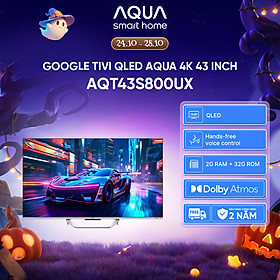 Google Tivi Aqua QLED 4K 43 inch AQT43S800UX - Freeship toàn quốc - Bảo hành 1 đổi 1 trong 730 ngày đối với lỗi màn hình - Hàng chính hãng