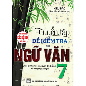 Tuyển Tập Đề Kiểm Tra Môn Ngữ Văn 7 Bồi Dưỡng Học Giỏi (Biên Soạn Theo Chương Trình Giáo Dục Phổ Thông Mới)